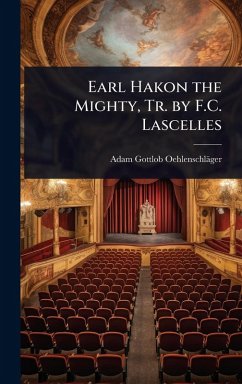 Earl Hakon the Mighty, Tr. by F.C. Lascelles - Oehlenschläger, Adam Gottlob
