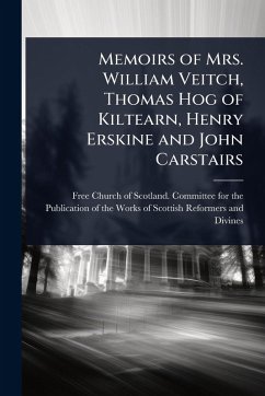 Cover Memoirs of Mrs. William Veitch, Thomas Hog of Kiltearn, Henry Erskine and John Carstairs