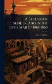 A Record of Sunderland in the Civil War of 1861-1865