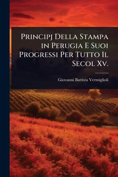 Cover Principj Della Stampa in Perugia E Suoi Progressi Per Tutto Il Secol Xv.