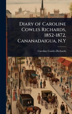 Diary of Caroline Cowles Richards, 1852-1872, Cananadaigua, N.Y - Richards, Caroline Cowles Diary of Caroline Cowles Richards, 1852-1872, Cananadaigua, N.Y - Richards, Caroline Cowles