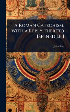 Cover A Roman Catechism, With a Reply Thereto [Signed J.B.]