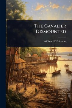 The Cavalier Dismounted - Whitmore, William H