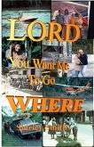 Lord, You Want Me to Go Where? Lord, You Want Me to Go Where?