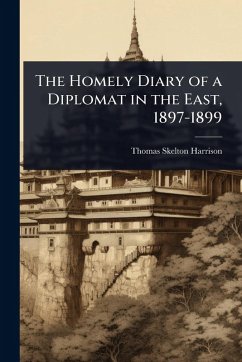 The Homely Diary of a Diplomat in the East, 1897-1899 - Harrison, Thomas Skelton