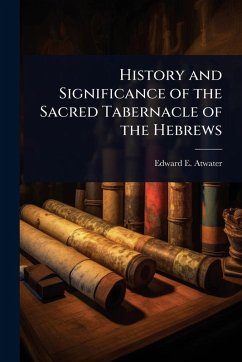 History and Significance of the Sacred Tabernacle of the Hebrews - Atwater, Edward E