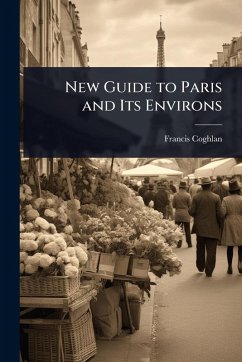 New Guide to Paris and Its Environs - Coghlan, Francis