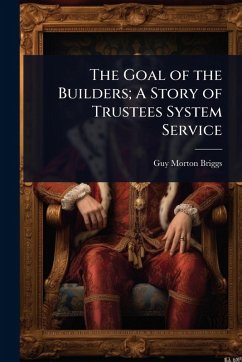 The Goal of the Builders; A Story of Trustees System Service - Briggs, Guy Morton