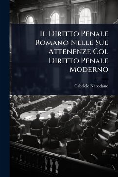 Cover Il Diritto Penale Romano Nelle Sue Attenenze Col Diritto Penale Moderno
