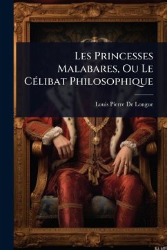 Les Princesses Malabares, Ou Le CÃ(c)libat Philosophique - De Longue, Louis Pierre