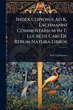 Index Copiosus Ad K. Lachmanni Commentarium in T. Lucretii Cari De Rerum Natura Libros - Lachmann, Karl