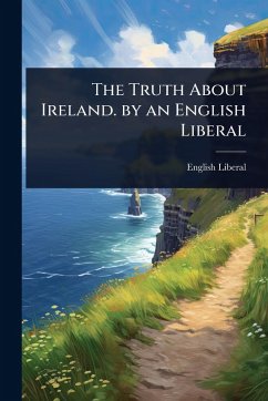 Cover The Truth About Ireland. by an English Liberal