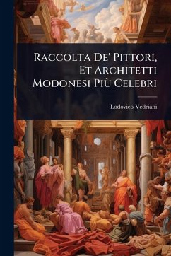 Raccolta De' Pittori, Et Architetti Modonesi Più Celebri - Vedriani, Lodovico Raccolta De' Pittori, Et Architetti Modonesi Più Celebri - Vedriani, Lodovico