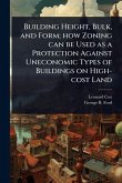 Building Height, Bulk, and Form; how Zoning can be Used as a Protection Against Uneconomic Types of Buildings on High-cost Land
