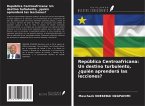 República Centroafricana: Un destino turbulento, ¿quién aprenderá las lecciones?