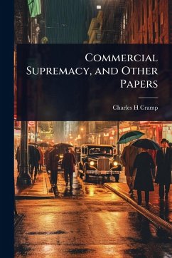Commercial Supremacy, and Other Papers - Cramp, Charles H