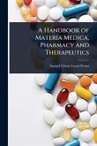 A Handbook of Materia Medica, Pharmacy and Therapeutics A Handbook of Materia Medica, Pharmacy and Therapeutics
