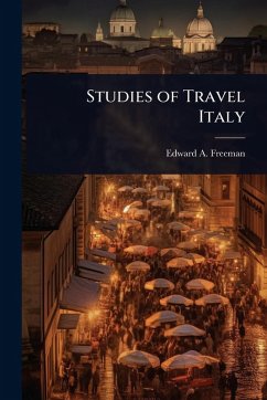 Studies of Travel Italy - Freeman, Edward A