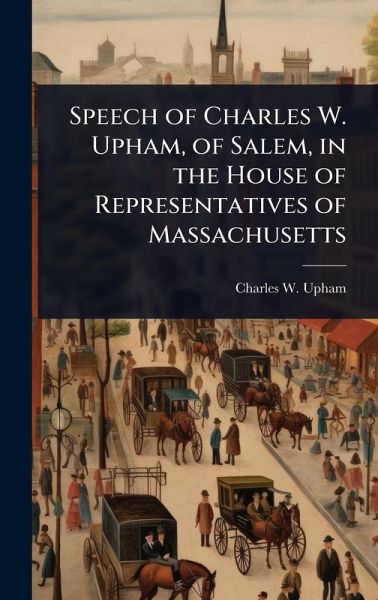 Speech of Charles W. Upham, of Salem, in the House of Representatives of Massachusetts Speech of Charles W. Upham, of Salem, in the House of Representatives of Massachusetts