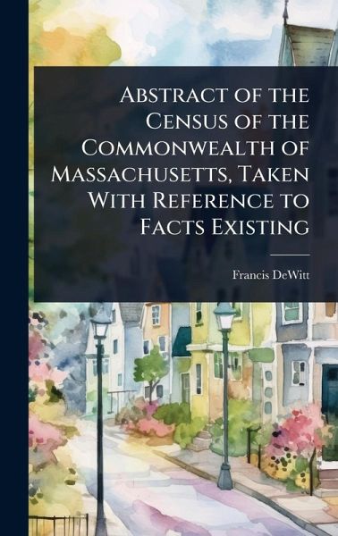 Abstract of the Census of the Commonwealth of Massachusetts, Taken With Reference to Facts Existing Abstract of the Census of the Commonwealth of Massachusetts, Taken With Reference to Facts Existing