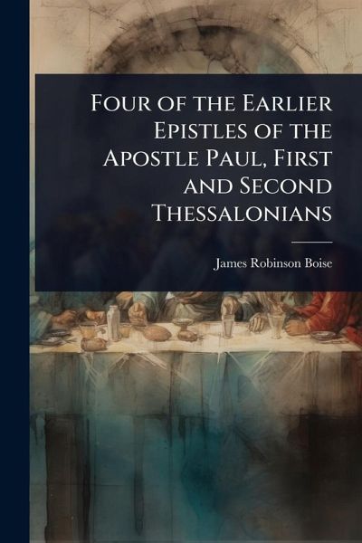 Four of the Earlier Epistles of the Apostle Paul, First and Second Thessalonians Four of the Earlier Epistles of the Apostle Paul, First and Second Thessalonians