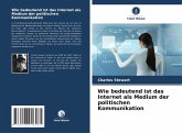 Wie bedeutend ist das Internet als Medium der politischen Kommunikation Wie bedeutend ist das Internet als Medium der politischen Kommunikation