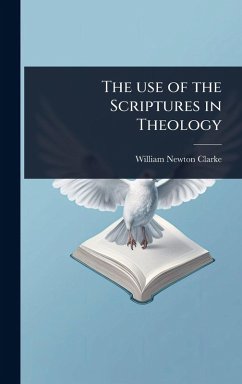 The use of the Scriptures in Theology - Clarke, William Newton