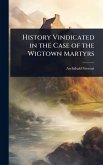 History Vindicated in the Case of the Wigtown Martyrs