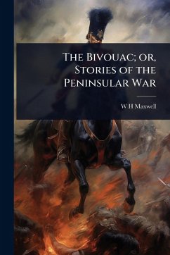 The Bivouac; or, Stories of the Peninsular War - Maxwell, W H