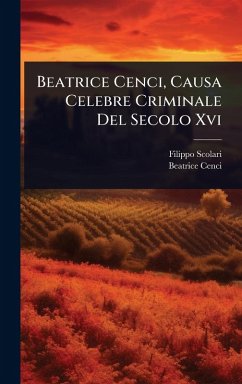 Beatrice Cenci, Causa Celebre Criminale Del Secolo Xvi - Scolari, Filippo; Cenci, Beatrice