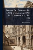Smaire Ou Epitome Du Liure De Asse Fait Par Le Commandemt Du Roy