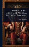 Darien or The Merchant Prince. A Historical Romance