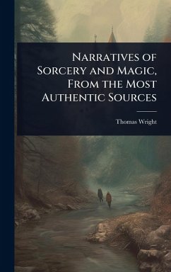 Narratives of Sorcery and Magic, From the Most Authentic Sources - Wright, Thomas
