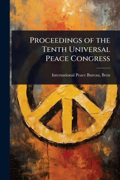 Proceedings of the Tenth Universal Peace Congress Proceedings of the Tenth Universal Peace Congress