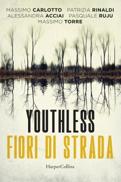 Youthless. Fiori di strada - Acciai, Alessandra; Carlotto, Massimo; Rinaldi, Patrizia; Ruju, Pasquale; Torre, Massimo