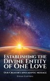 Establishing the Divine Entity of One Love, Our Creator's Apocalyptic Message Establishing the Divine Entity of One Love, Our Creator's Apocalyptic Message