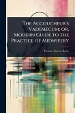 The Accoucheur's Vademecum; or, Modern Guide to the Practice of Midwifery