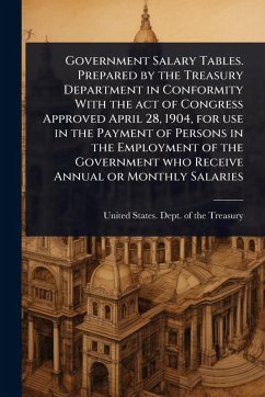 Cover Government Salary Tables. Prepared by the Treasury Department in Conformity With the act of Congress Approved April 28, 1904, for use in the Payment of Persons in the Employment of the Government who Receive Annual or Monthly Salaries