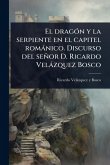 El dragÃ3n y la serpiente en el capitel romànico. Discurso del señor D. Ricardo Velàzquez Bosco