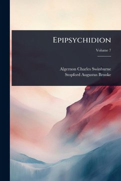 Epipsychidion - Swinburne, Algernon Charles; Brooke, Stopford Augustus