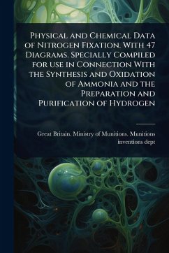 Cover Physical and Chemical Data of Nitrogen Fixation. With 47 Diagrams. Specially Compiled for use in Connection With the Synthesis and Oxidation of Ammonia and the Preparation and Purification of Hydrogen