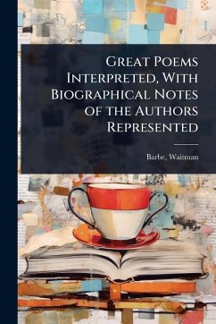 Great Poems Interpreted, With Biographical Notes of the Authors Represented - Waitman, Barbe
