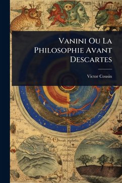 Vanini Ou La Philosophie Avant Descartes - Cousin, Victor Vanini Ou La Philosophie Avant Descartes - Cousin, Victor
