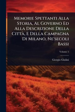 Cover Memorie Spettanti Alla Storia, Al Governo Ed Alla Descrizione Della CittÃ, E Della Campagna Di Milano, Ne'secoli Bassi