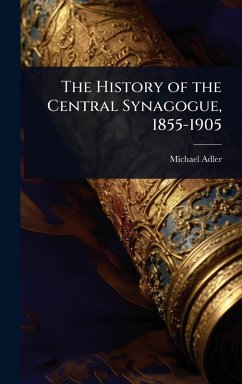 The History of the Central Synagogue, 1855-1905 - Adler, Michael