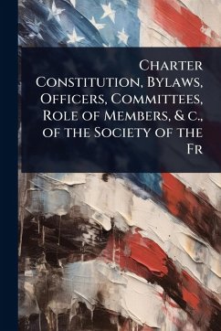 Cover Charter Constitution, Bylaws, Officers, Committees, Role of Members, & c., of the Society of the Fr