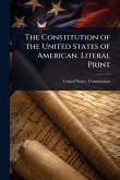 The Constitution of the United States of American. Literal Print The Constitution of the United States of American. Literal Print