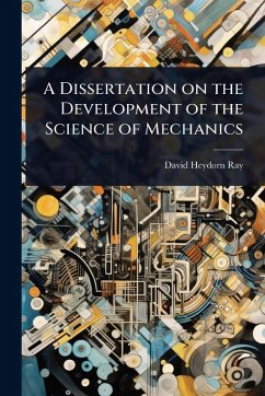 A Dissertation on the Development of the Science of Mechanics - Ray, David Heydorn