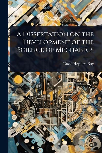 A Dissertation on the Development of the Science of Mechanics A Dissertation on the Development of the Science of Mechanics
