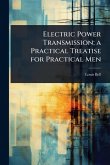Electric Power Transmission; a Practical Treatise for Practical Men Electric Power Transmission; a Practical Treatise for Practical Men
